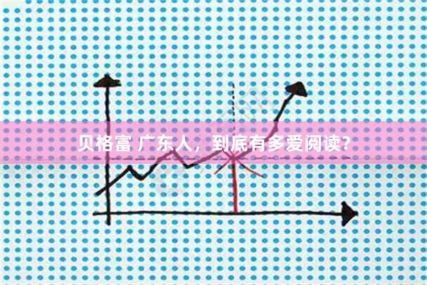 贝格富 广东人，到底有多爱阅读？